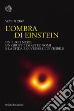 L'ombra di Einstein: Un buco nero, un gruppo di astronomi e la sfida per vedere l'invisibile. E-book. Formato EPUB