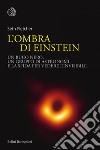 L'ombra di Einstein: Un buco nero, un gruppo di astronomi e la sfida per vedere l'invisibile. E-book. Formato EPUB ebook