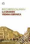 La grande Vienna ebraica. E-book. Formato PDF ebook