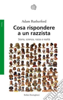 Cosa rispondere a un razzista: Storia, scienza, razza e realtà. E-book. Formato PDF ebook di Adam Rutherford