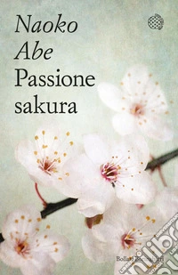 Passione sakura: La storia dei ciliegi ornamentali giapponesi e dell'uomo che li ha salvati. E-book. Formato EPUB ebook