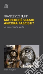 Ma perché siamo ancora fascisti?: Un conto rimasto aperto. E-book. Formato EPUB ebook