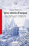 Una storia d'acqua: Dove si narra di un omicidio, di un poema epico e di due visioni contrapposte della storia globale. E-book. Formato EPUB ebook