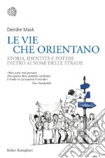 Le vie che orientano: Storia, identità e potere dietro ai nomi delle strade. E-book. Formato EPUB