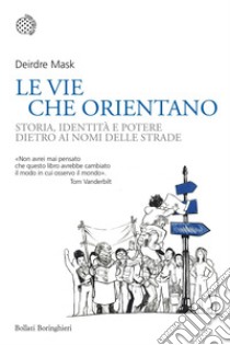 Le vie che orientano: Storia, identità e potere dietro ai nomi delle strade. E-book. Formato PDF ebook di Deirdre Mask