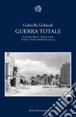 Guerra totale: Tra bombe alleate e violenze naziste. Napoli e il fronte meridionale 1940-1944. E-book. Formato EPUB