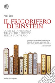 Il frigorifero di Einstein: Come la differenza tra caldo e freddo spiega l'universo. E-book. Formato EPUB ebook di Paul Sen