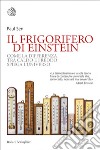 Il frigorifero di Einstein: Come la differenza tra caldo e freddo spiega l'universo. E-book. Formato EPUB ebook di Paul Sen