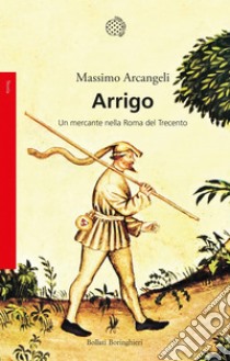 Arrigo: Un mercante nella Roma del Trecento. E-book. Formato PDF ebook di Massimo Arcangeli