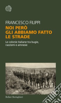 Noi però gli abbiamo fatto le strade: Le colonie italiane tra bugie, razzismi e amnesie. E-book. Formato EPUB ebook di Francesco Filippi