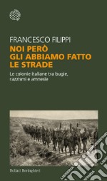 Noi però gli abbiamo fatto le strade: Le colonie italiane tra bugie, razzismi e amnesie. E-book. Formato EPUB ebook