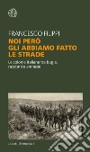 Noi però gli abbiamo fatto le strade: Le colonie italiane tra bugie, razzismi e amnesie. E-book. Formato PDF ebook