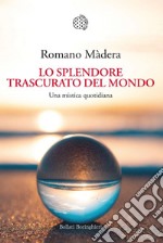 Lo splendore trascurato del mondo: Una mistica quotidiana. E-book. Formato EPUB