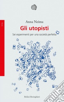 Gli utopisti: Sei esperimenti per una società perfetta. E-book. Formato EPUB ebook di Anna Neima