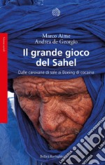 Il grande gioco del Sahel: Dalle carovane di sale ai Boeing di cocaina. E-book. Formato EPUB ebook