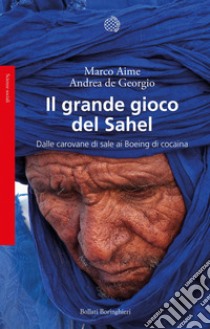 Il grande gioco del Sahel: Dalle carovane di sale ai Boeing di cocaina. E-book. Formato PDF ebook di Marco Aime