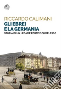 Gli ebrei e la Germania: Storia di un legame forte e complesso. E-book. Formato EPUB ebook di Riccardo Calimani