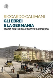 Gli ebrei e la Germania: Storia di un legame forte e complesso. E-book. Formato PDF ebook di Riccardo Calimani