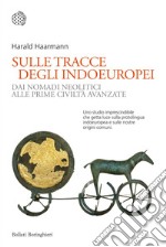 Sulle tracce degli indoeuropei: Dai nomadi neolitici alle prime civiltà avanzate. E-book. Formato EPUB ebook