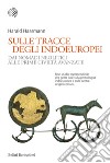 Sulle tracce degli indoeuropei: Dai nomadi neolitici alle prime civiltà avanzate. E-book. Formato EPUB ebook di Harald Haarmann