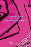 Tra le nostre parole. E-book. Formato EPUB ebook di Katie Kitamura