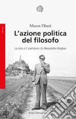 L'azione politica del filosofo: La vita e il pensiero di Alexandre Kojève. E-book. Formato EPUB