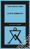 La vita simbolica. E-book. Formato EPUB ebook di Carl Gustav Jung