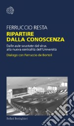 Ripartire dalla conoscenza: Dalle aule svuotate dal virus alla nuova centralità dell’Università. Dialogo con Ferruccio de Bortoli. E-book. Formato EPUB