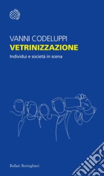 Vetrinizzazione: Individui e società in scena. E-book. Formato EPUB ebook di Vanni Codeluppi