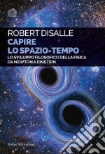 Capire lo spazio-tempo: Lo sviluppo filosofico della fisica da Newton a Einstein. E-book. Formato EPUB ebook