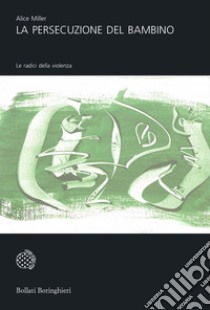 La persecuzione del bambino: Le radici della violenza. E-book. Formato EPUB ebook di Alice Miller