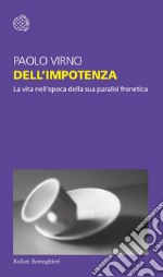 Dell’impotenza: La vita nell'epoca della sua paralisi frenetica. E-book. Formato EPUB ebook