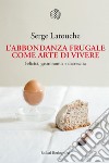 L’abbondanza frugale come arte di vivere: Felicità, gastronomia e decrescita. E-book. Formato EPUB ebook