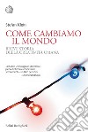 Come cambiamo il mondo: Breve storia della creatività umana. E-book. Formato EPUB ebook