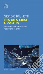 Tra una crisi e l'altra: Storia dell'economia italiana negli ultimi 15 anni. E-book. Formato EPUB ebook