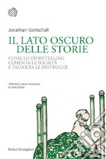 Il lato oscuro delle storie: Come lo storytelling cementa le società e talvolta le distrugge. E-book. Formato EPUB ebook