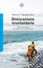 Dislocazione involontaria: Trauma e resilienza nell’esperienza di sradicamento. E-book. Formato EPUB