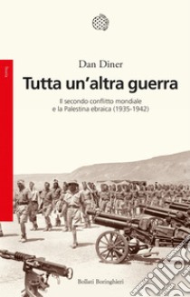 Tutta un’altra guerra: Il secondo conflitto mondiale e la Palestina ebraica (1935-1942). E-book. Formato EPUB ebook di Dan Diner