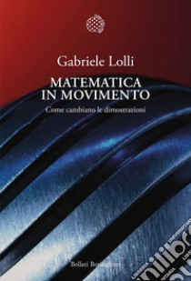 Matematica in movimento: Come cambiano le dimostrazioni. E-book. Formato EPUB ebook di Gabriele Lolli