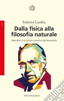 Dalla fisica alla filosofia naturale: Niels Bohr e la cultura scientifica del Novecento. E-book. Formato EPUB ebook di Federico Laudisa