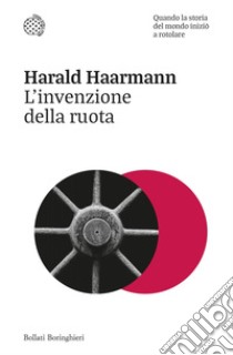 L'invenzione della ruota: Quando la storia del mondo iniziò a rotolare. E-book. Formato EPUB ebook di Harald Haarmann