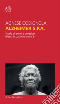 Alzheimer S.p.A.: Storie di errori e omissioni dietro la cura che non c’è. E-book. Formato EPUB ebook di Agnese Codignola