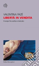 Libertà in vendita: Il corpo fra scelta e mercato. E-book. Formato EPUB ebook