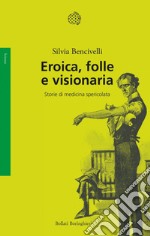 Eroica, folle e visionaria: Storie di medicina spericolata. E-book. Formato EPUB ebook