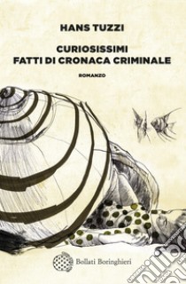 Curiosissimi fatti di cronaca criminale. E-book. Formato EPUB ebook di Hans Tuzzi