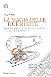 La magia delle due ruote: Storie e segreti della bicicletta in giro per il mondo. E-book. Formato EPUB ebook di Jody Rosen