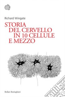 Storia del cervello in 10 cellule e mezzo. E-book. Formato EPUB ebook di Richard Wingate