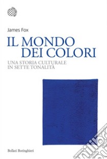 Il mondo dei colori: Una storia culturale in sette tonalità. E-book. Formato EPUB ebook di James Fox