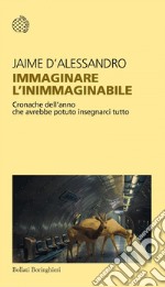 Immaginare l’inimmaginabile: Cronache dell'anno che avrebbe potuto insegnarci tutto. E-book. Formato EPUB ebook