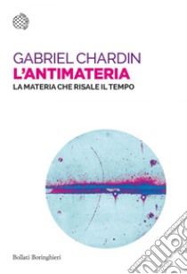 L'antimateria: La materia che risale il tempo. E-book. Formato EPUB ebook di Gabriel Chardin